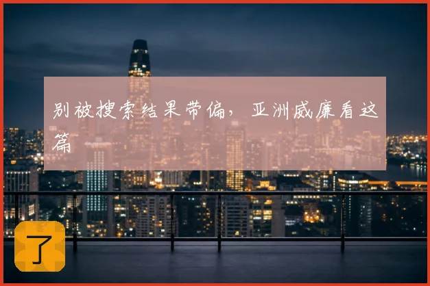别被搜索结果带偏，亚洲威廉看这篇