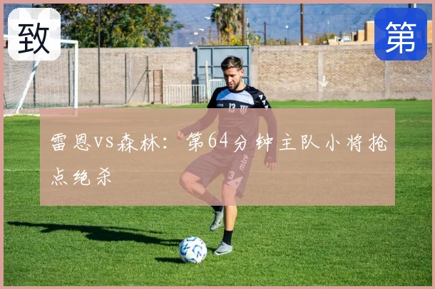 雷恩vs森林:第64分钟主队小将抢点绝杀