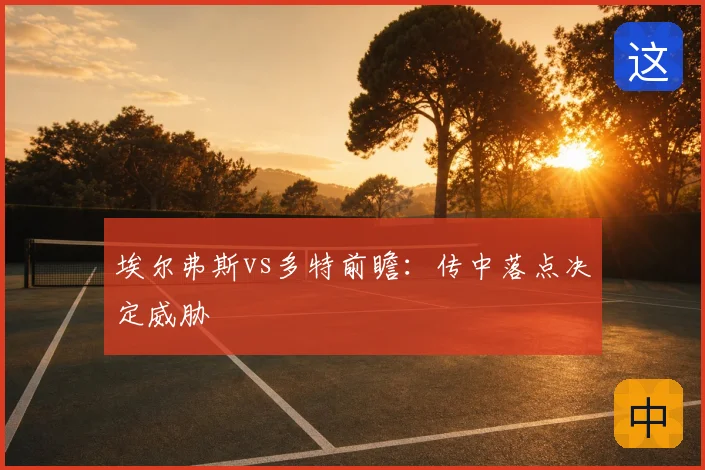 埃尔弗斯vs多特前瞻:传中落点决定威胁