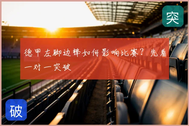 德甲左脚边锋如何影响比赛?先看一对一突破