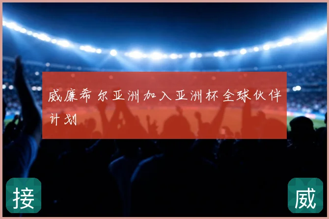 威廉希尔亚洲加入亚洲杯全球伙伴计划