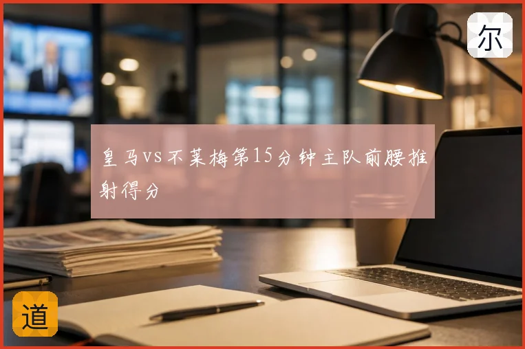 皇马vs不莱梅第15分钟主队前腰推射得分