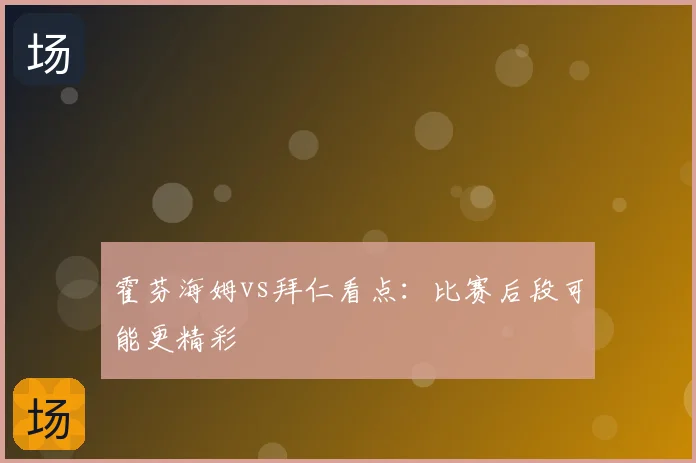 霍芬海姆vs拜仁看点：比赛后段可能更精彩